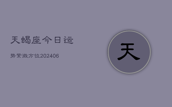 天蝎座今日运势紫微方位(6月22日)  第1张