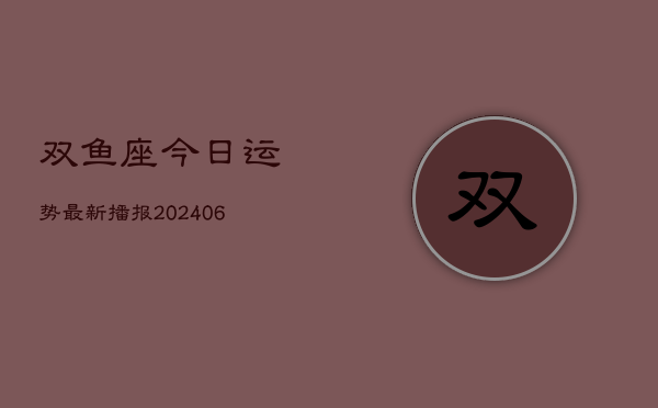 双鱼座今日运势最新播报(6月22日)