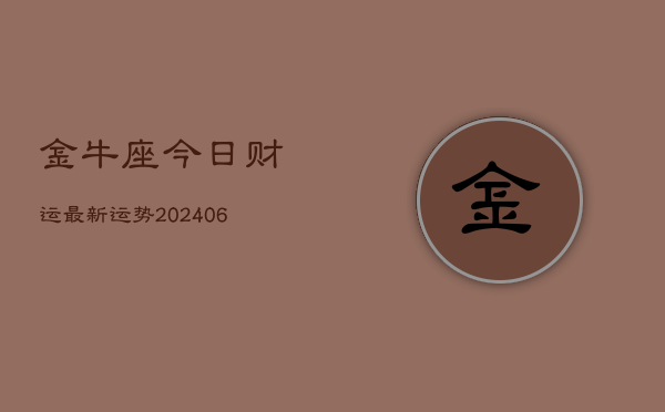 金牛座今日财运最新运势(6月22日)