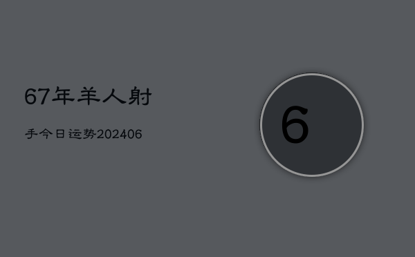 67年羊人射手今日运势(6月22日)  第1张