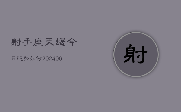 射手座天蝎今日运势如何(6月22日)