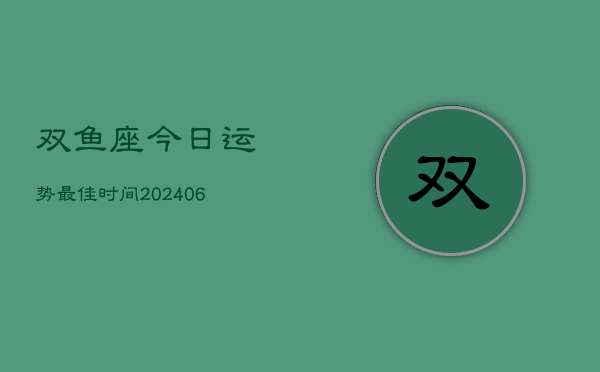 双鱼座今日运势最佳时间(6月22日)  第1张