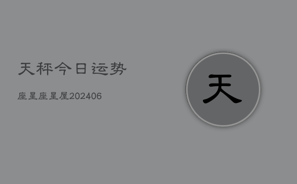 天秤今日运势座星座星屋(6月22日)  第1张