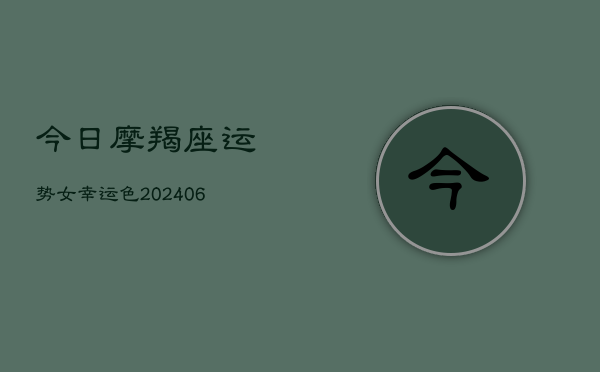 今日摩羯座运势女幸运色(6月22日)  第1张