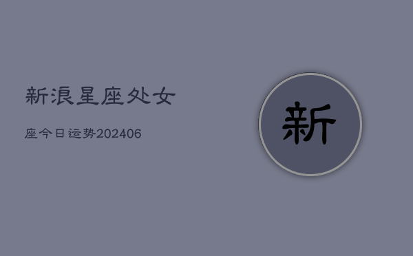 新浪星座处女座今日运势(6月22日)  第1张