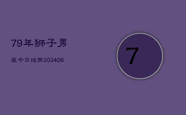 79年狮子男座今日运势(6月22日)  第1张