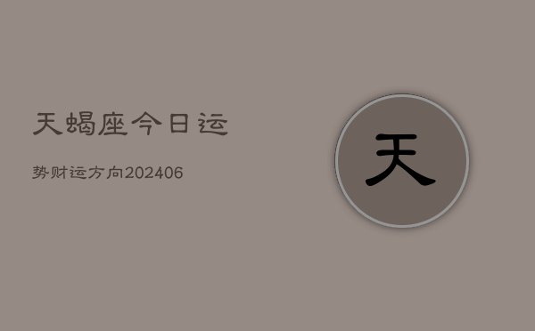 天蝎座今日运势财运方向(6月22日)
