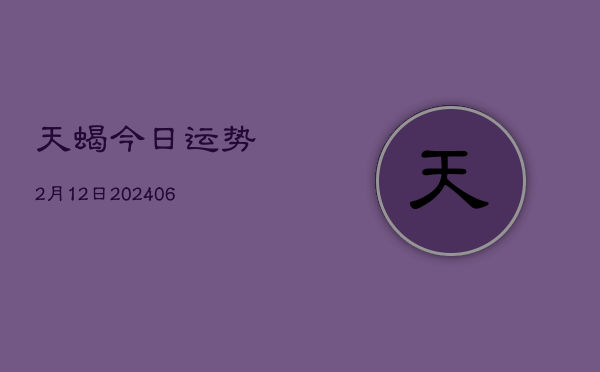 天蝎今日运势2月12日(6月22日)  第1张