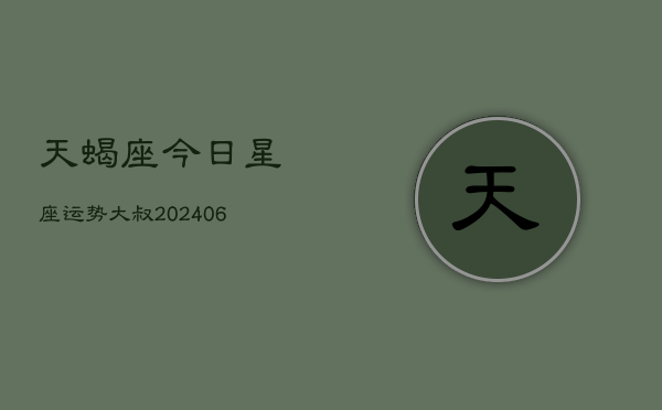天蝎座今日星座运势大叔(6月22日)  第1张