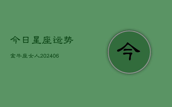 今日星座运势金牛座女人(6月22日)