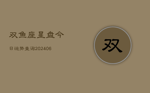 双鱼座星盘今日运势查询(6月22日)  第1张