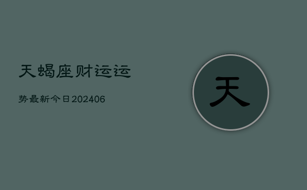 天蝎座财运运势最新今日(6月22日)