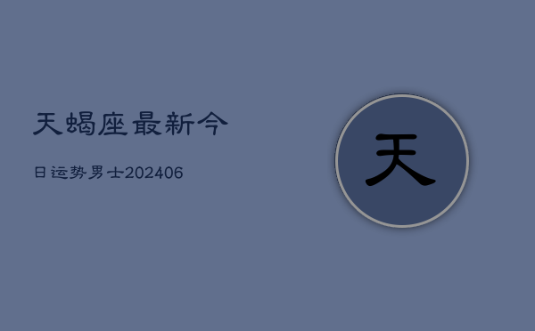 天蝎座最新今日运势男士(6月22日)
