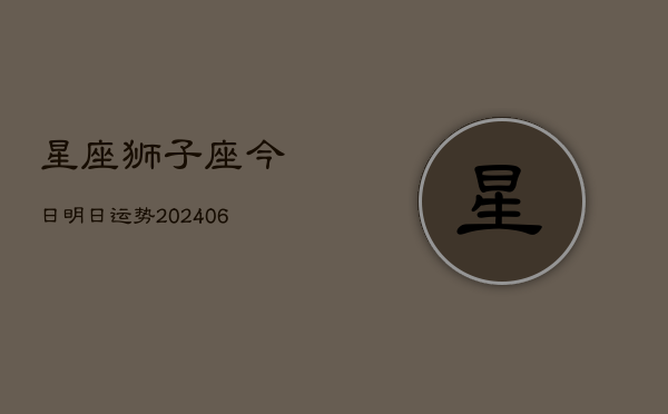星座狮子座今日明日运势(6月22日)  第1张
