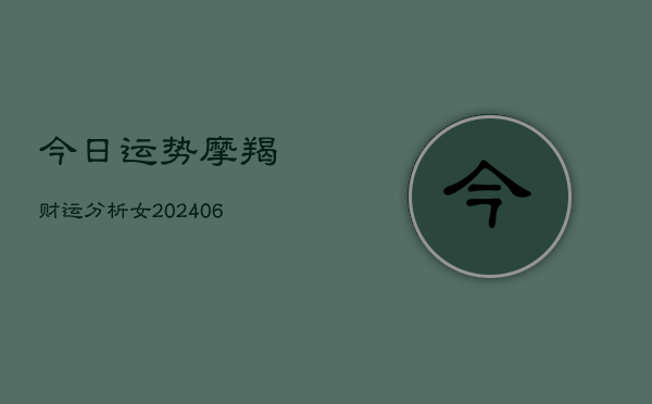 今日运势摩羯财运分析女(6月22日)