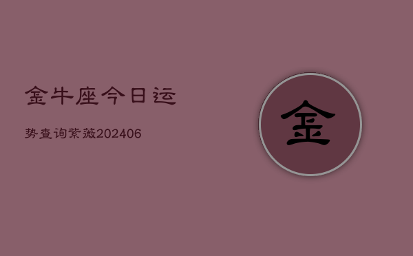 金牛座今日运势查询紫薇(6月22日)