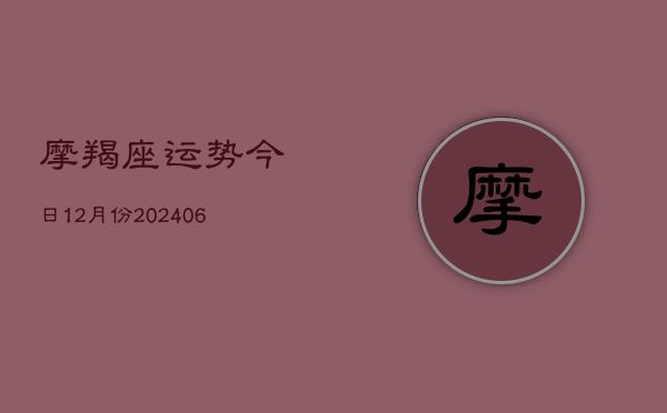 摩羯座运势今日12月份(6月22日)  第1张