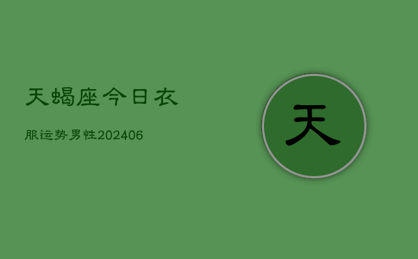 天蝎座今日衣服运势男性(6月22日)  第1张