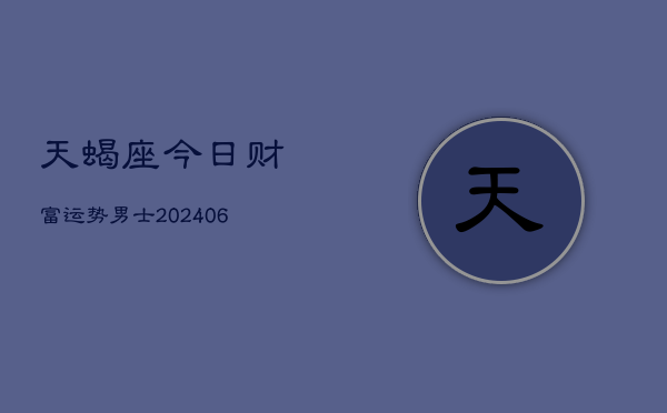 天蝎座今日财富运势男士(6月22日)