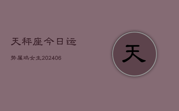 天秤座今日运势属鸡女生(6月22日)