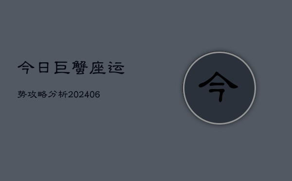 今日巨蟹座运势攻略分析(6月22日)