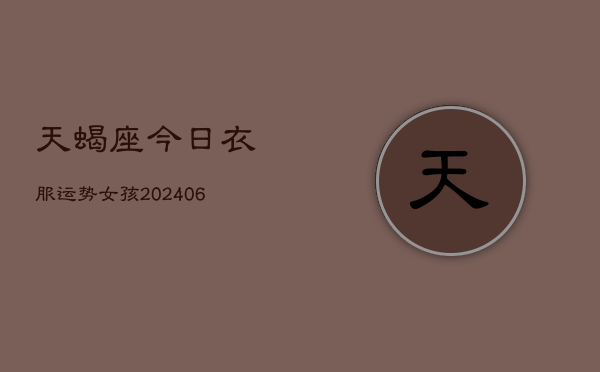 天蝎座今日衣服运势女孩(6月22日)  第1张