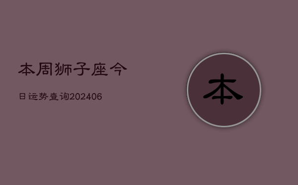 本周狮子座今日运势查询(6月22日)