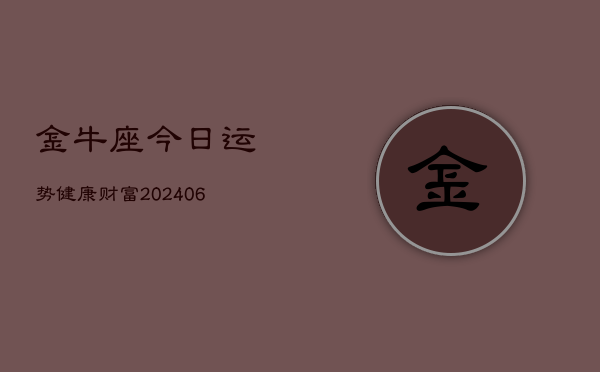 金牛座今日运势健康财富(6月22日)  第1张