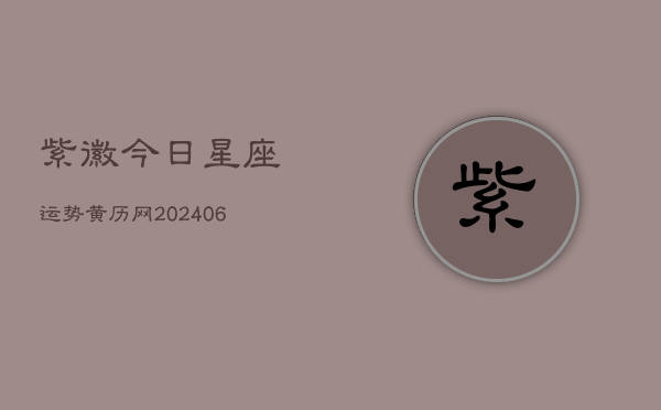 紫徽今日星座运势黄历网(6月22日)  第1张