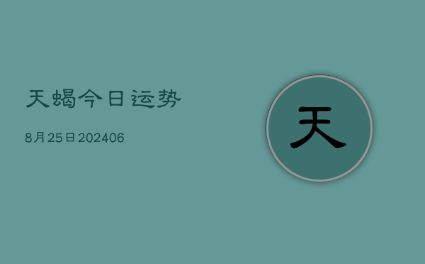 天蝎今日运势8月25日(6月22日)  第1张