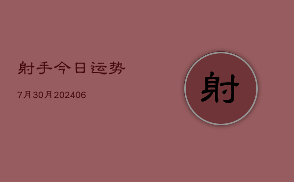 射手今日运势7月30月(6月22日)  第1张