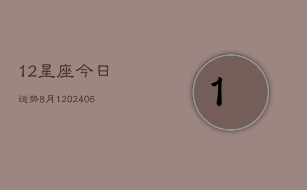 12星座今日运势8月1(6月22日)  第1张