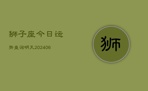 狮子座今日运势查询明天(6月22日)  第1张