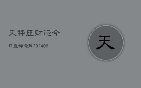 天秤座财运今日查询运势(6月22日)