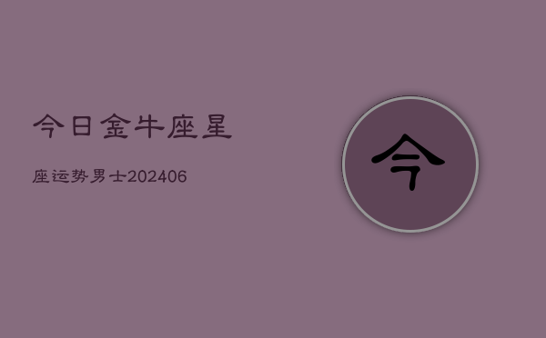今日金牛座星座运势男士(6月22日)  第1张