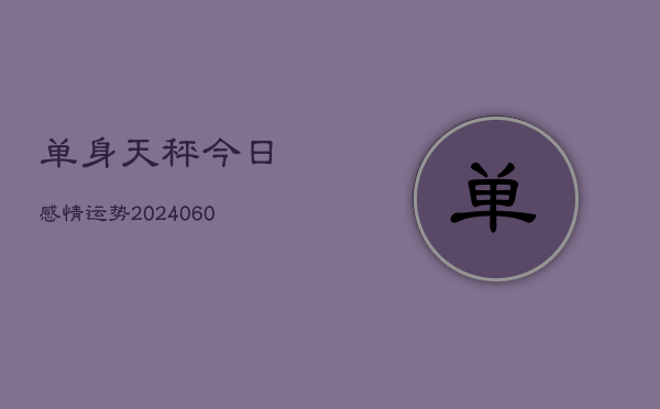 单身天秤今日感情运势(6月22日)  第1张