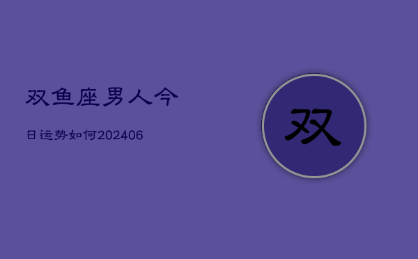 双鱼座男人今日运势如何(6月22日)  第1张