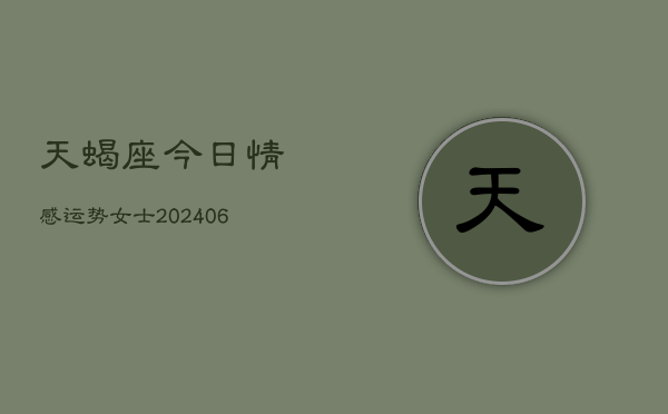 天蝎座今日情感运势女士(6月22日)  第1张