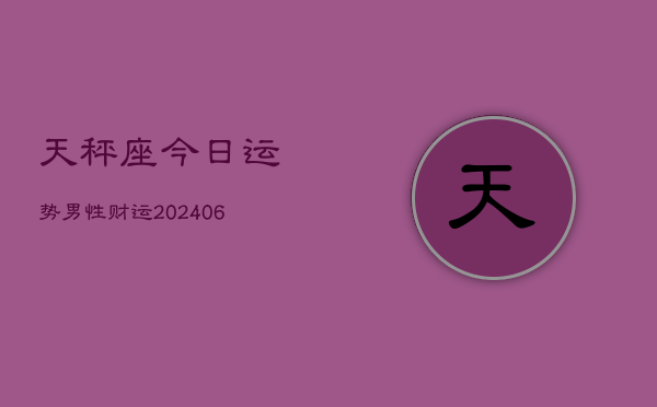 天秤座今日运势男性财运(6月22日)