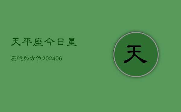 天平座今日星座运势方位(6月22日)  第1张