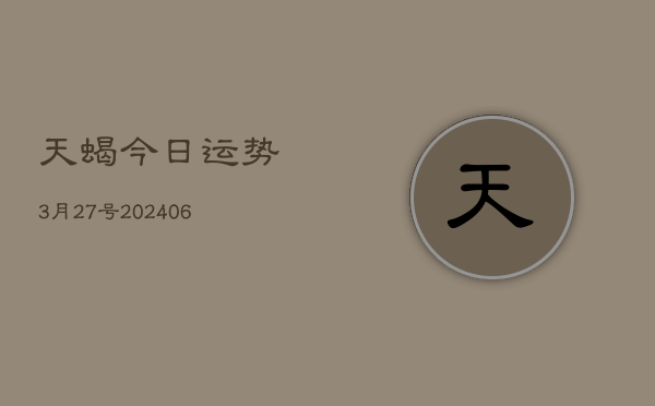 天蝎今日运势3月27号(6月22日)  第1张