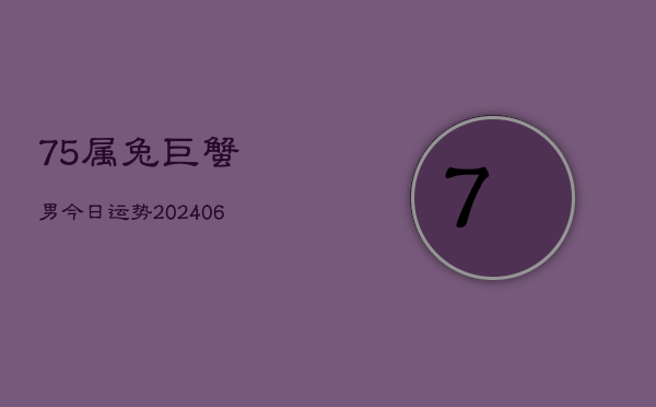 75属兔巨蟹男今日运势(6月22日)  第1张