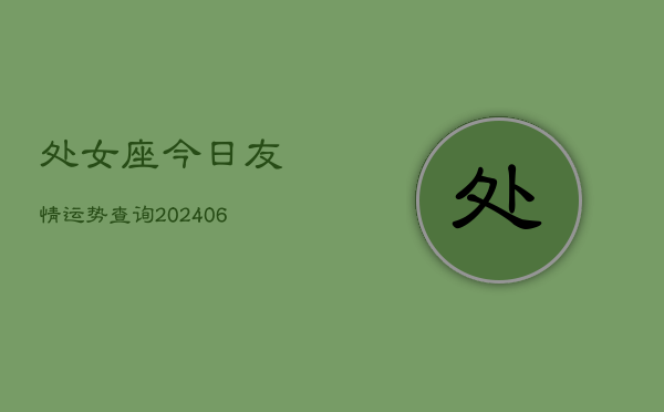 处女座今日友情运势查询(6月22日)  第1张