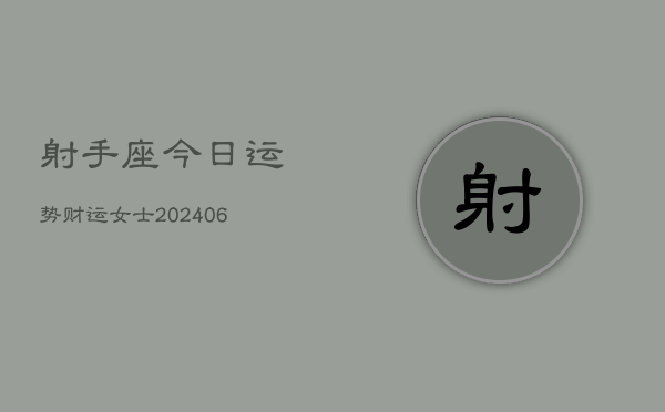 射手座今日运势财运女士(6月22日)