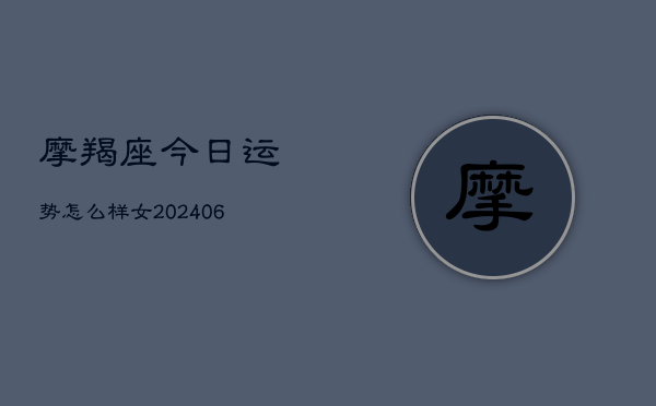 摩羯座今日运势怎么样女(6月22日)