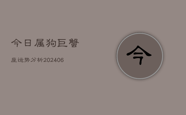 今日属狗巨蟹座运势分析(6月22日)