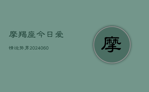 摩羯座今日爱情运势男(6月22日)  第1张