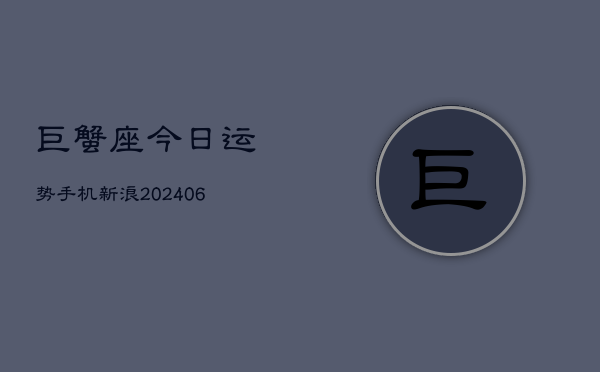 巨蟹座今日运势手机新浪(6月22日)