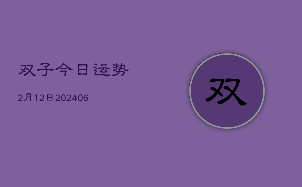 双子今日运势2月12日(6月22日)