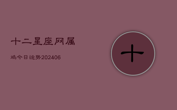 十二星座网属鸡今日运势(6月22日)  第1张